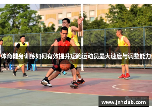 体育健身训练如何有效提升短跑运动员最大速度与调整能力